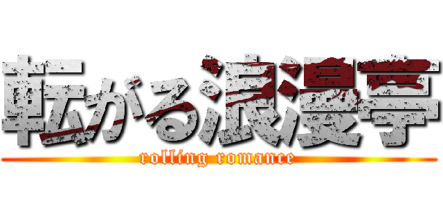 転がる浪漫亭 (rolling romance)