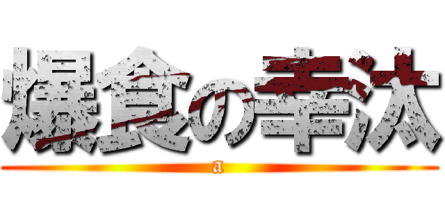 爆食の幸汰 (a)