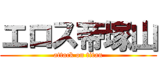 エロス帝塚山 (attack on titan)