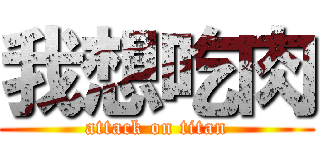 我想吃肉 (attack on titan)