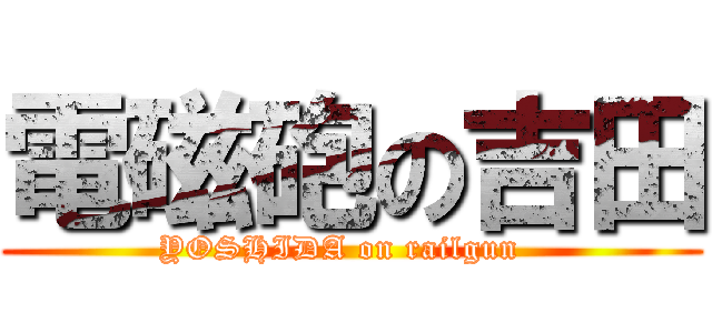 電磁砲の吉田 (YOSHIDA on railgun  )