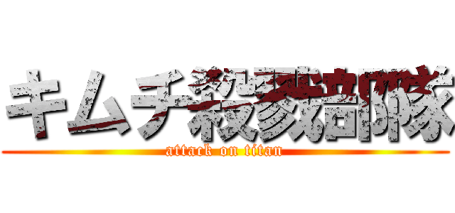 キムチ殺戮部隊 (attack on titan)