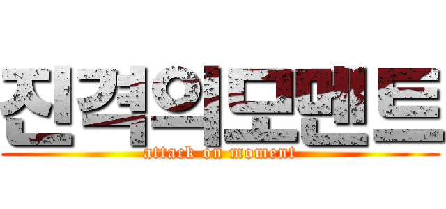 진격의모멘트 (attack on moment)