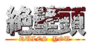 絶壁頭 (RULES  YOU)