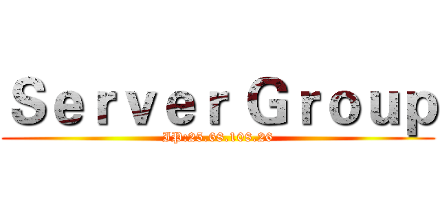 Ｓｅｒｖｅｒ Ｇｒｏｕｐ (IP:25.68.108.26)