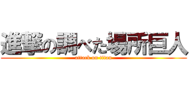 進撃の調べた場所巨人 (attack on titan)