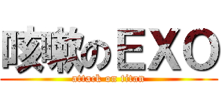 咳嗽のＥＸＯ (attack on titan)