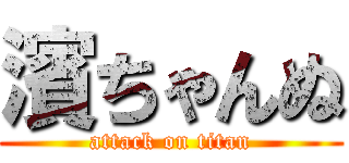 濱ちゃんぬ (attack on titan)