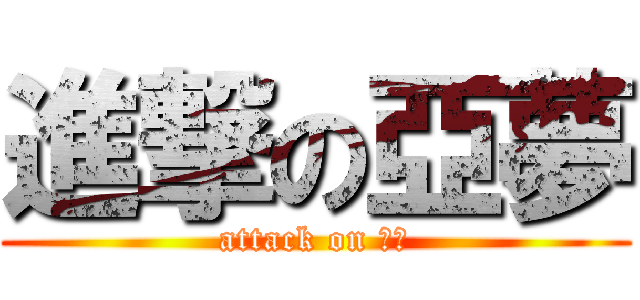 進撃の亞夢 (attack on 亞夢)