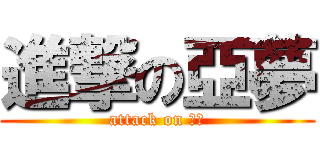 進撃の亞夢 (attack on 亞夢)