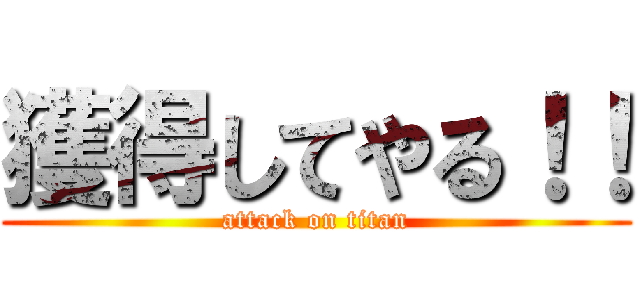 獲得してやる！！ (attack on titan)