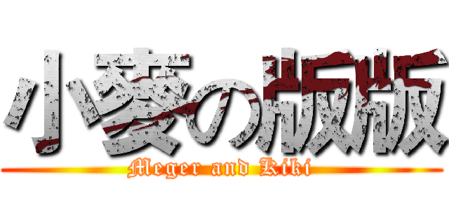 小麥の版版 (Meger and Kiki)