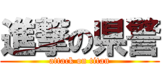 進撃の県警 (attack on titan)