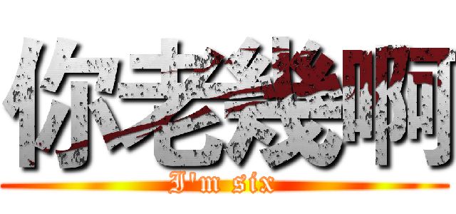你老幾啊 (I'm six)