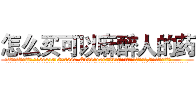怎么买可以麻醉人的药 (怎么买可以麻醉人的药【电.话156x1318x7580-Q1991936399鑫宏药业】我们做的是长期生意,靠的是老客户长期支持
参考消息网2月20日报道 韩媒称，“剩女多、离婚率高的城市，房价一定会上涨。”这是中国经济学家金岩石2016年12月参加在上海举行的房地产相关论坛时说的话。
)