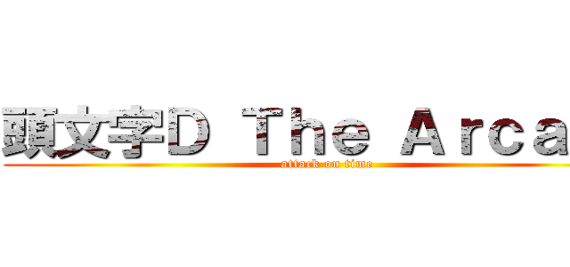 頭文字Ｄ Ｔｈｅ Ａｒｃａｄｅ (attack on time)
