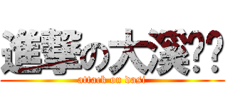 進撃の大溪ㄅㄤ (attack on dasi)