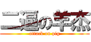 二逼の羊杰 (attack on pig)