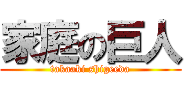 家庭の巨人 (takaaki shigeeda)
