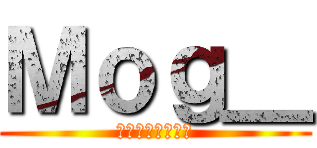 Ｍｏｇ＿ (ルールは無い戦え)