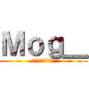 Ｍｏｇ＿ (ルールは無い戦え)