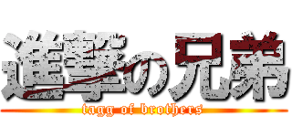 進撃の兄弟 (tagg of brothers)
