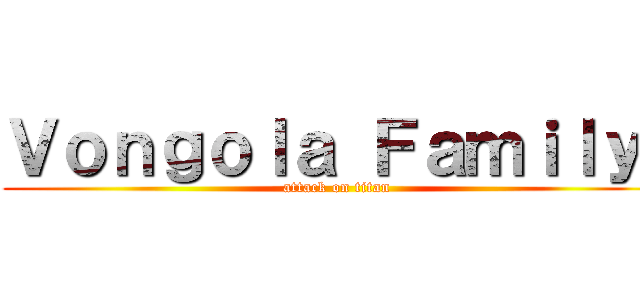 Ｖｏｎｇｏｌａ Ｆａｍｉｌｙ  (attack on titan)