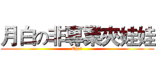 月白の非專業夾娃娃 (Ep:1)