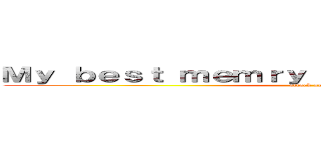 Ｍｙ ｂｅｓｔ ｍｅｍｒｙ ｉｓ ｓｃｈｏｏｌｔｒｉｐ． (attack on titan)