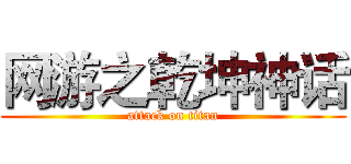网游之乾坤神话 (attack on titan)