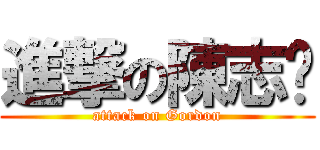 進撃の陳志鑫 (attack on Gordon)