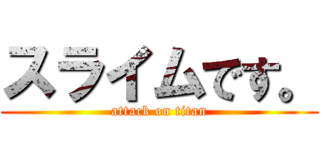 スライムです。 (attack on titan)