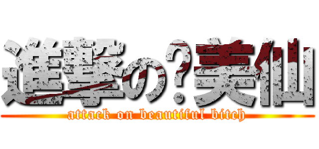 進撃の贱美仙 (attack on beautiful bitch)