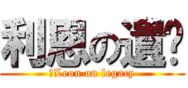 利恩の遺產 (　Leon on legacy)