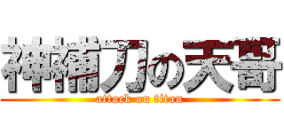 神補刀の天哥 (attack on titan)