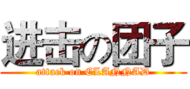 进击の团子 (attack on CLANNAD)