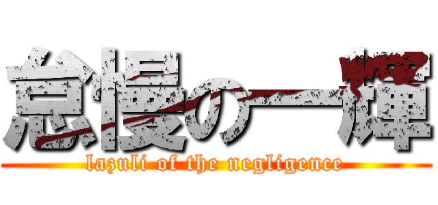 怠慢の一輝 (lazuli of the negligence)