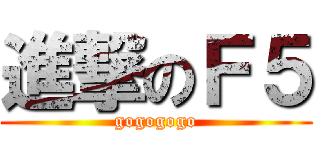 進撃のＦ５ (gogogogo)