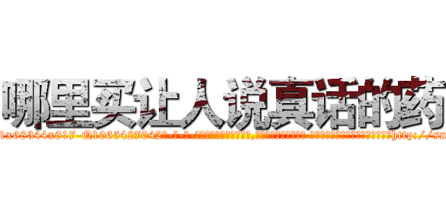 哪里买让人说真话的药 (哪里买让人说真话的药【电-话151x68344x817-Q1065427042元-吉-药-业】我们做的是长期生意,靠的是老客户长期支持 哪里买让人说真话的药在发表了一篇http://sngk.net/iJlOet

参考消息网我们做的是长期生意,靠的是老客户长期支持也许我们早该意识到，就连鲍勃·霍斯金斯（金球奖戏剧类电影男主角 
)