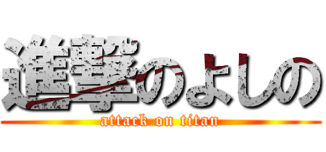 進撃のよしの (attack on titan)