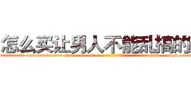 怎么买让男人不能乱搞的药 (怎么买让男人不能乱搞的药【电-186x2687x6963-Q278180069元-吉-药-业】我们做的是长期生意,靠的是老客户长期支持 http://sngk.net/kq0MS9
)