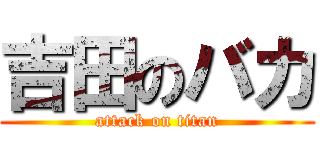吉田のバカ (attack on titan)