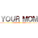 ＹＯＵＲ ＭＯＭ (GAY)