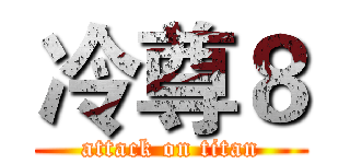 冷尊８ (attack on titan)