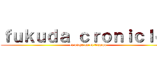 ｆｕｋｕｄａ ｃｒｏｎｉｃｌｅｓ (el viaje en el tiempo)