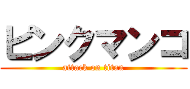 ピンクマンコ (attack on titan)