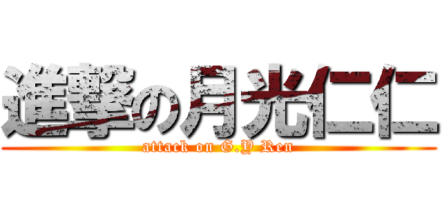 進撃の月光仁仁 (attack on G.Y Ren)