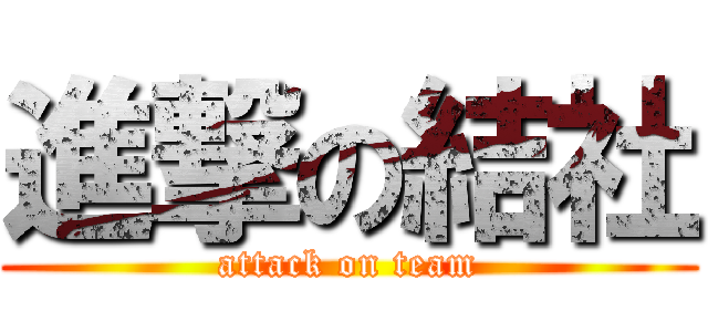 進撃の結社 (attack on team)