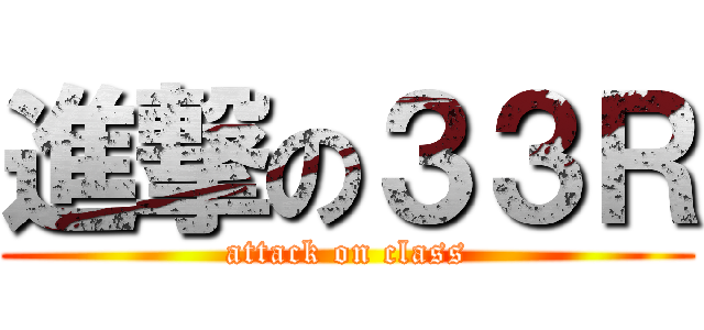 進撃の３３Ｒ (attack on class)