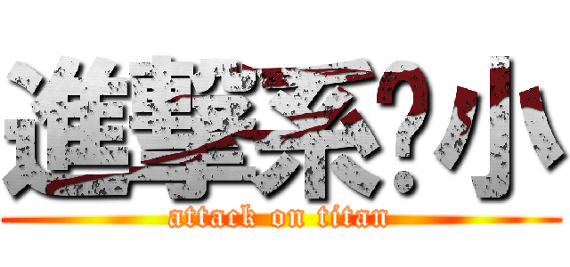 進撃系啥小 (attack on titan)